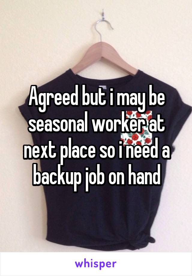 Agreed but i may be seasonal worker at next place so i need a backup job on hand