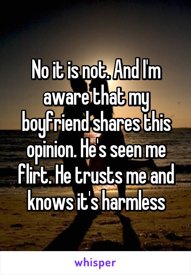 No it is not. And I'm aware that my boyfriend shares this opinion. He's seen me flirt. He trusts me and knows it's harmless