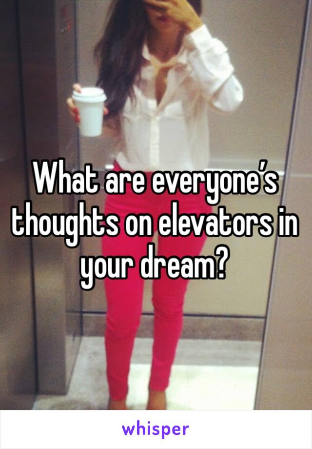What are everyone’s thoughts on elevators in your dream? 