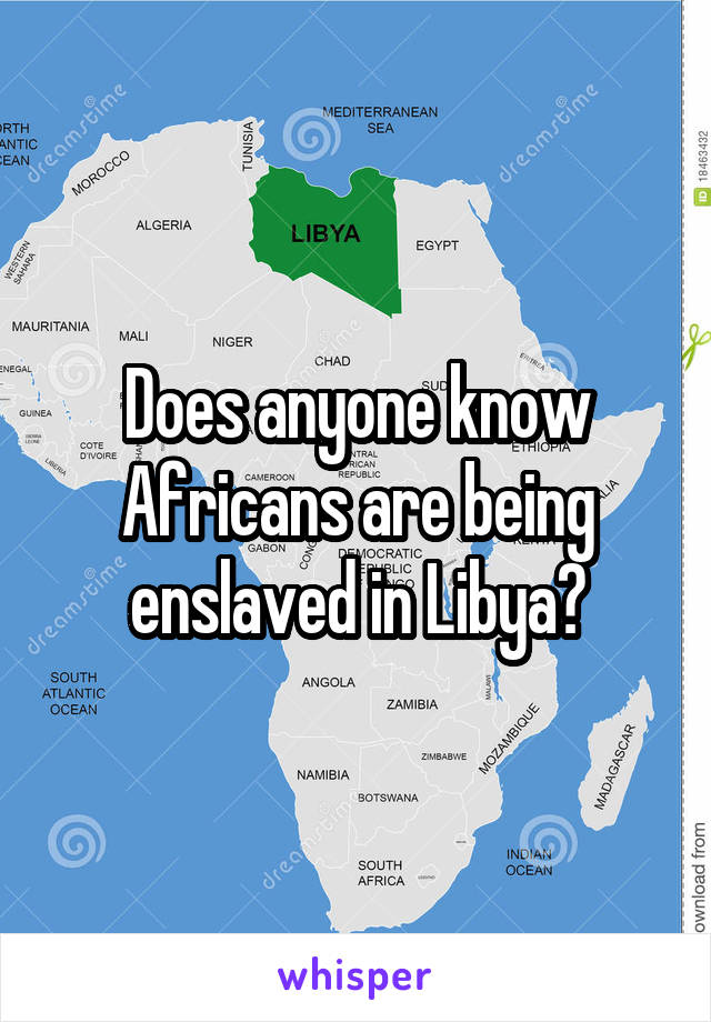 Does anyone know Africans are being enslaved in Libya?