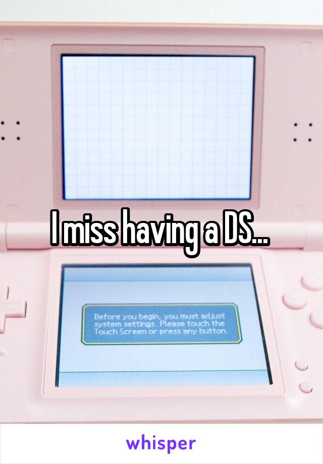 I miss having a DS... 
