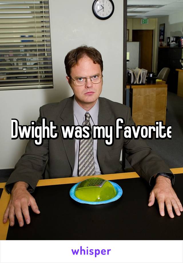 Dwight was my favorite
