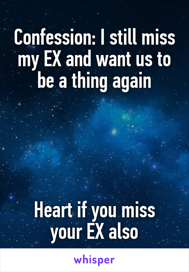 Confession: I still miss my EX and want us to be a thing again





Heart if you miss your EX also