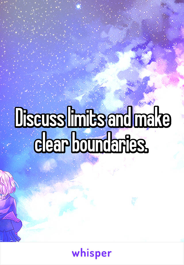 Discuss limits and make clear boundaries. 