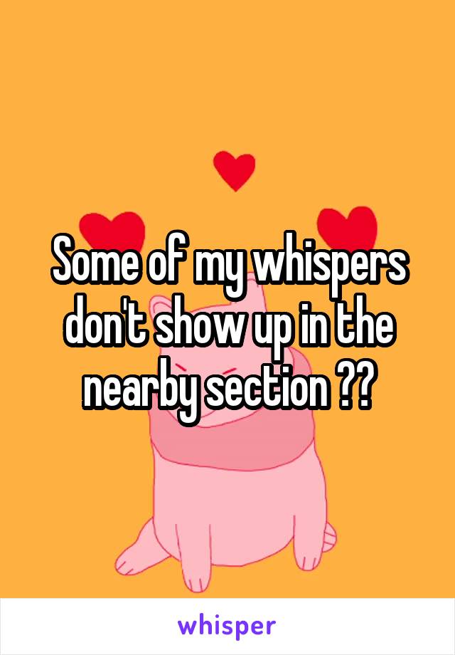 Some of my whispers don't show up in the nearby section ??