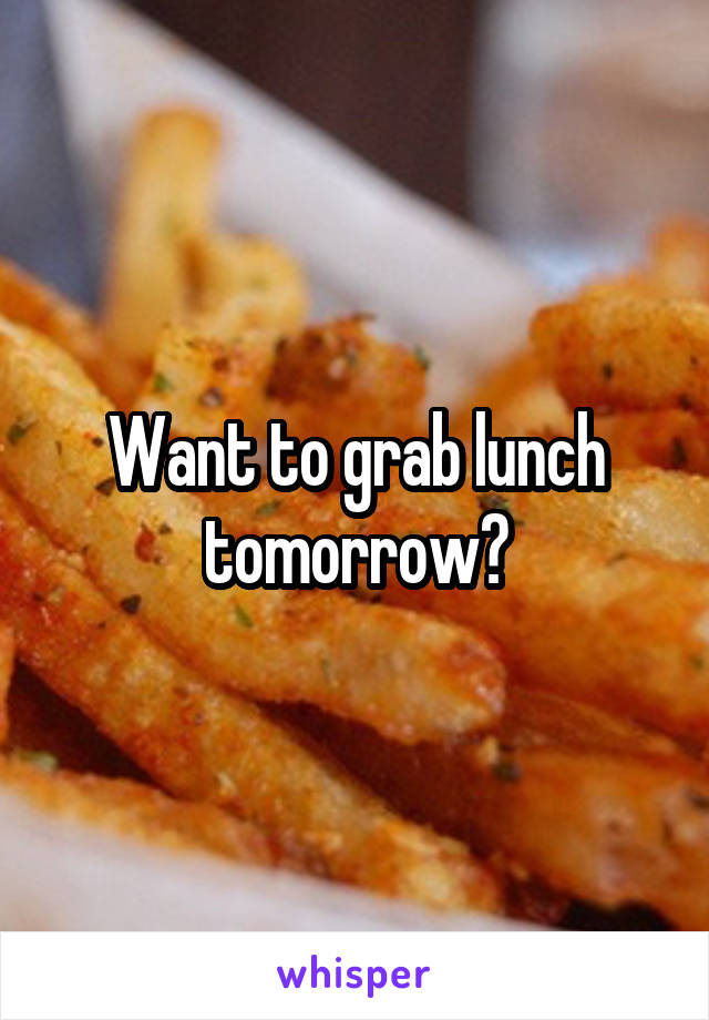 Want to grab lunch tomorrow?