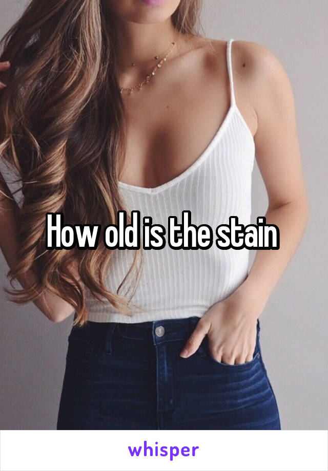 How old is the stain 