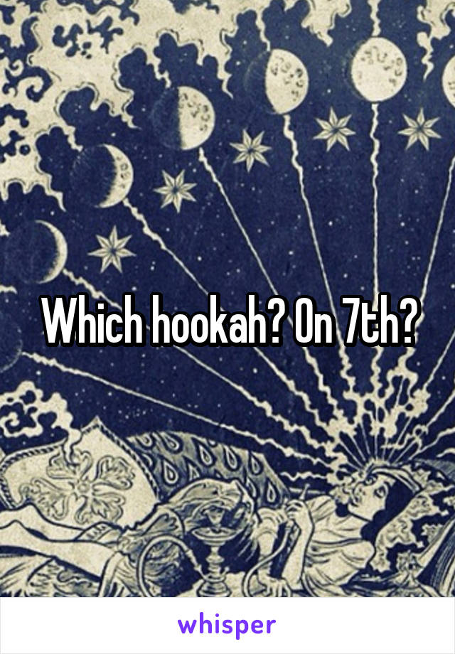 Which hookah? On 7th?
