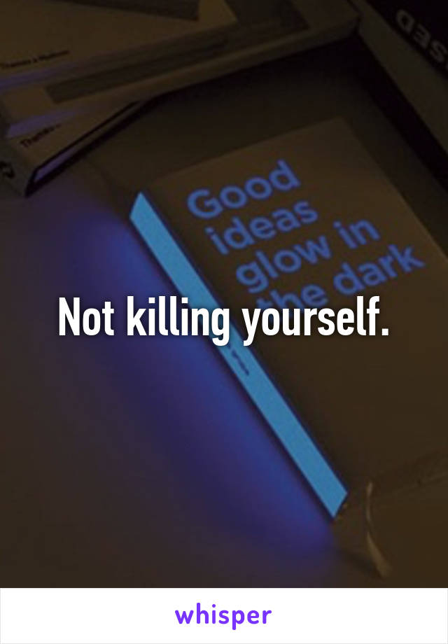 Not killing yourself.