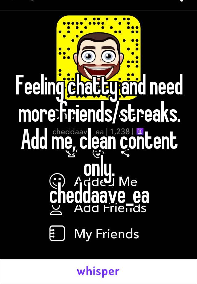 Feeling chatty and need more friends/streaks. Add me, clean content only.
cheddaave_ea