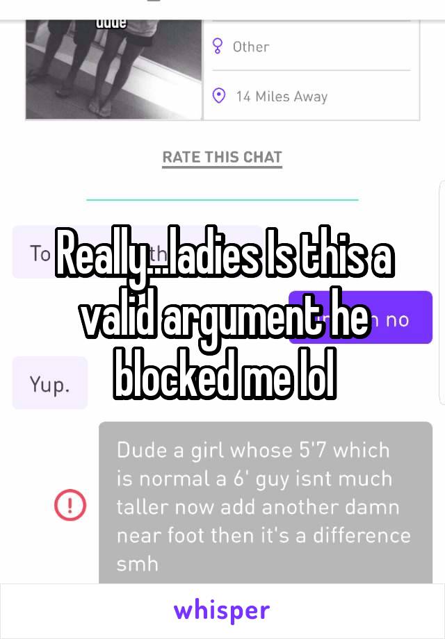 Really...ladies Is this a valid argument he blocked me lol