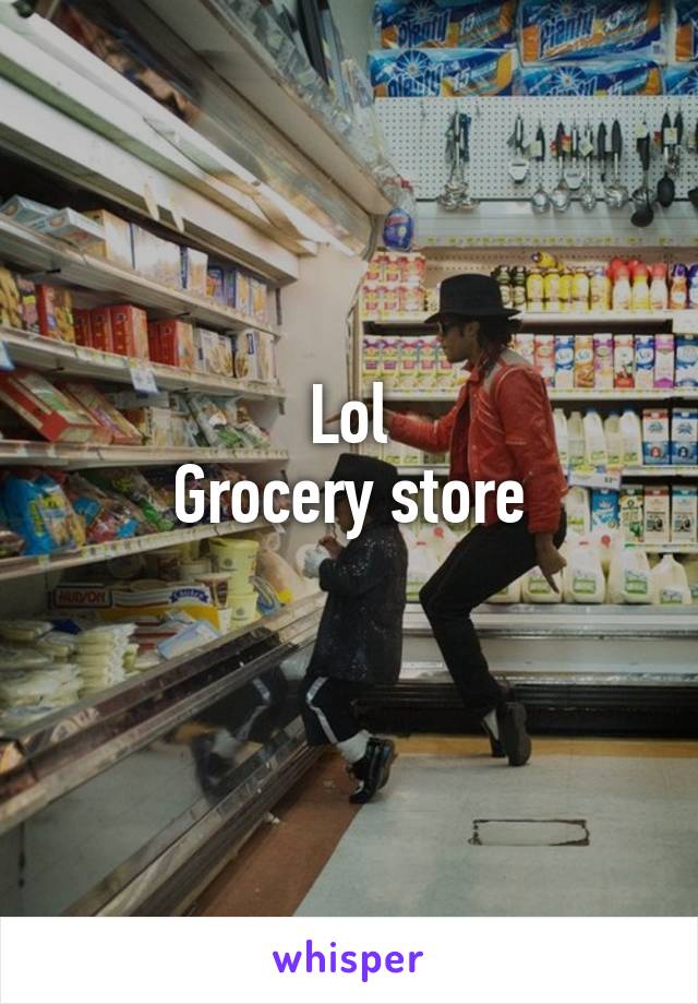 Lol
Grocery store
