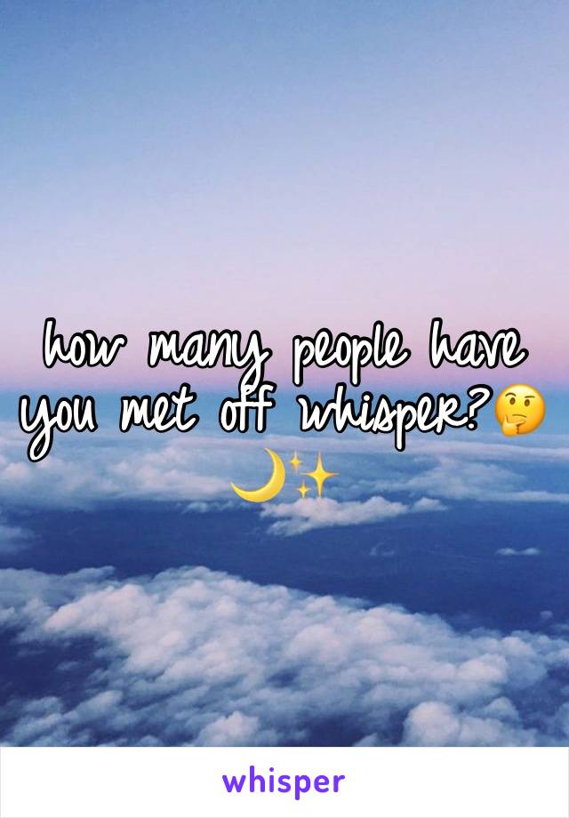 how many people have you met off whisper?🤔🌙✨