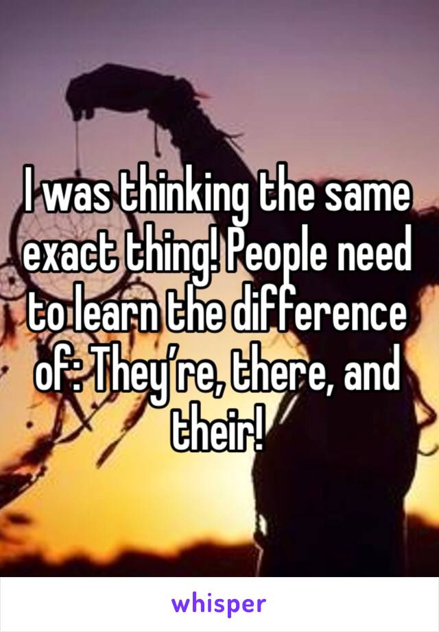 I was thinking the same exact thing! People need to learn the difference of: They’re, there, and their!
