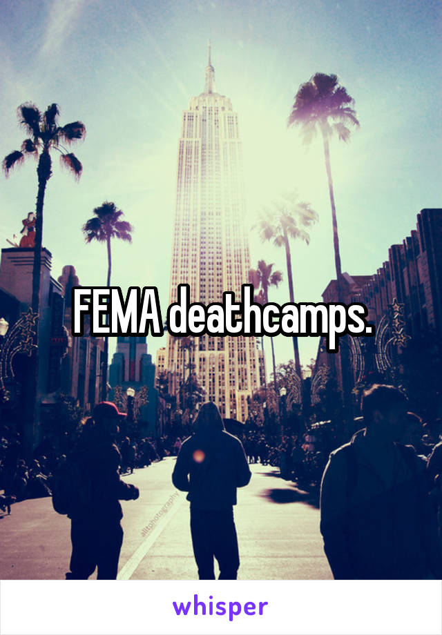 FEMA deathcamps.