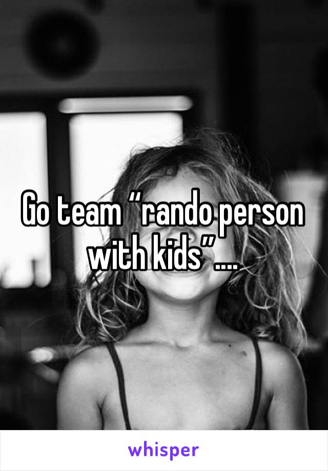Go team “rando person with kids”....