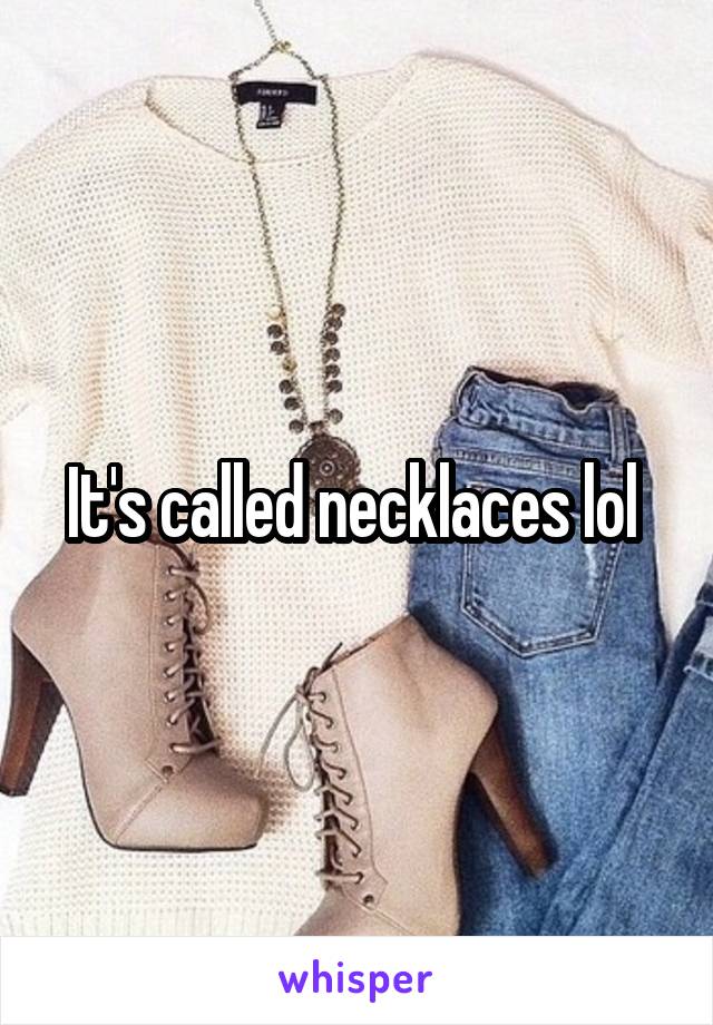 It's called necklaces lol 