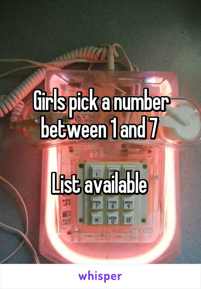 Girls pick a number between 1 and 7 

List available 
