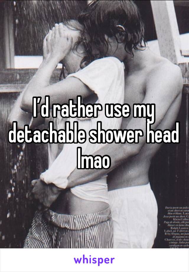 I’d rather use my detachable shower head lmao 
