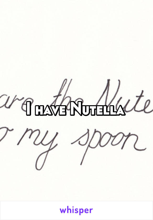 I have Nutella 