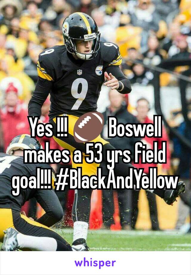 Yes !!! 🏈 Boswell makes a 53 yrs field goal!!! #BlackAndYellow