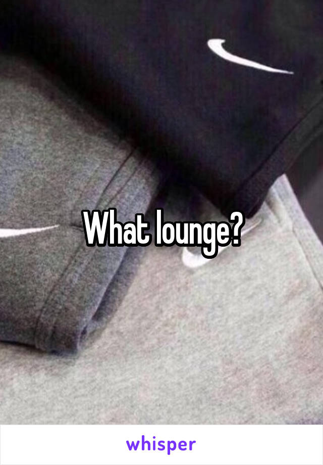 What lounge?