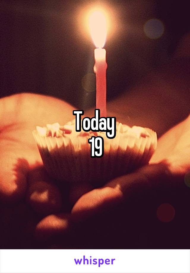 Today 
19