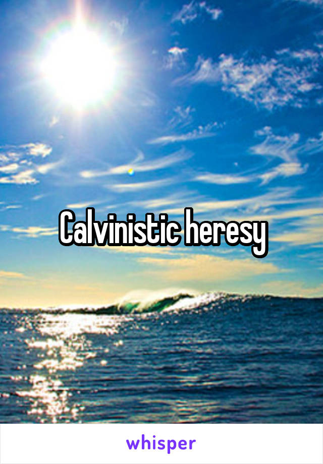 Calvinistic heresy