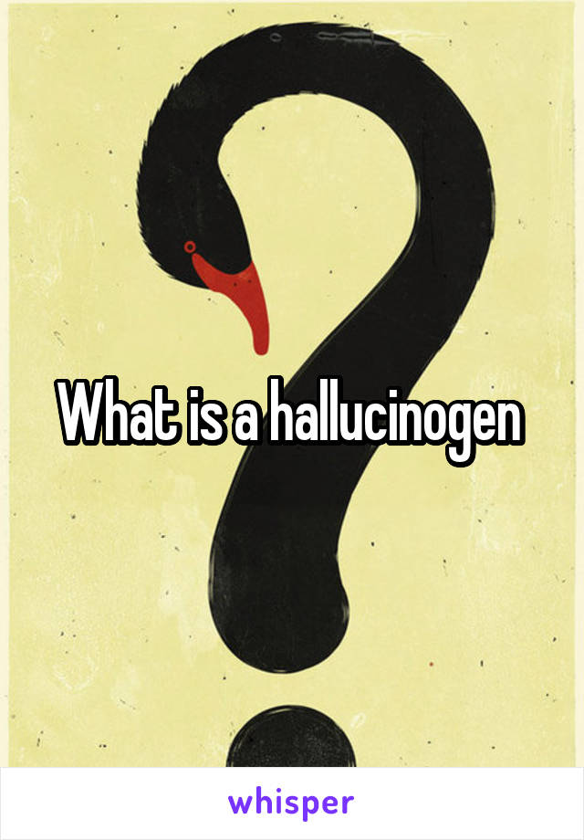 What is a hallucinogen 