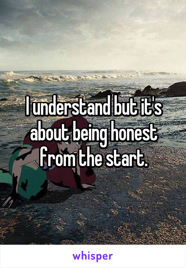 I understand but it's about being honest from the start.