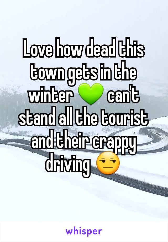 Love how dead this town gets in the winter 💚 can't stand all the tourist and their crappy driving 😒