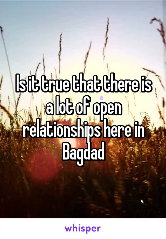 Is it true that there is a lot of open relationships here in Bagdad
