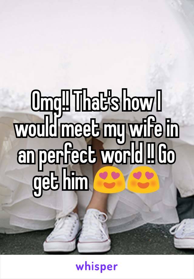 Omg!! That's how I would meet my wife in an perfect world !! Go get him 😍😍