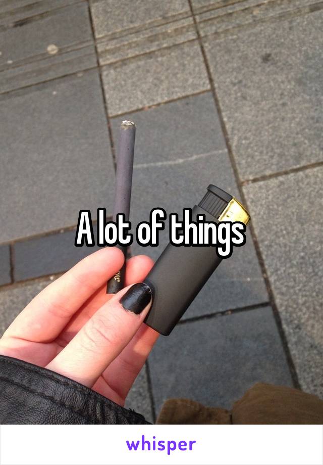 A lot of things 