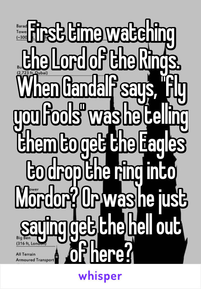 First time watching the Lord of the Rings. When Gandalf says, "fly you fools" was he telling them to get the Eagles to drop the ring into Mordor? Or was he just saying get the hell out of here?