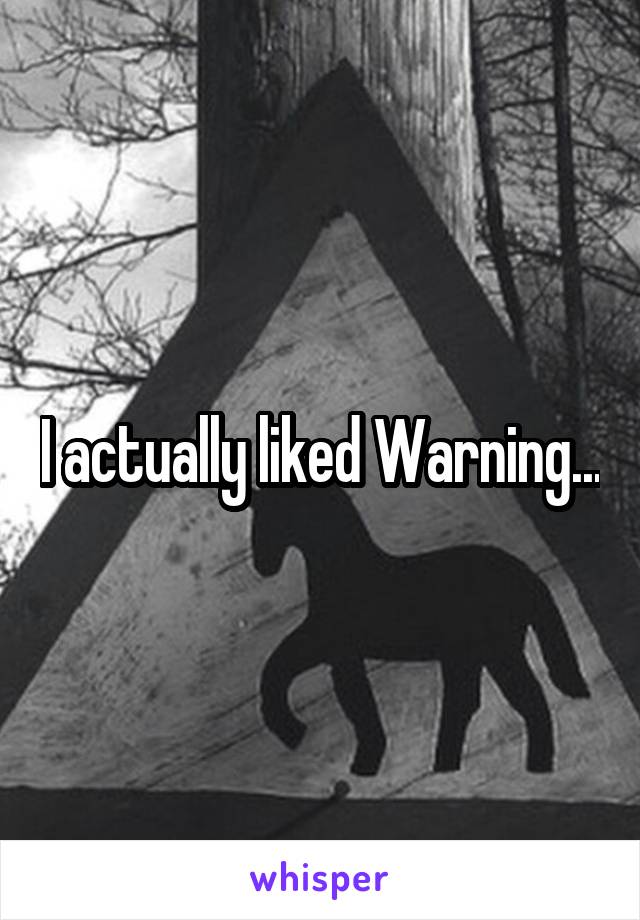 I actually liked Warning...