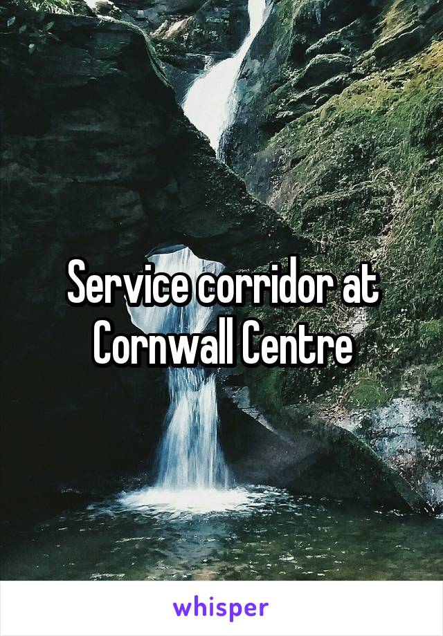 Service corridor at Cornwall Centre