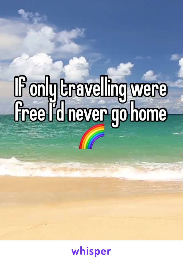 If only travelling were free I’d never go home 🌈