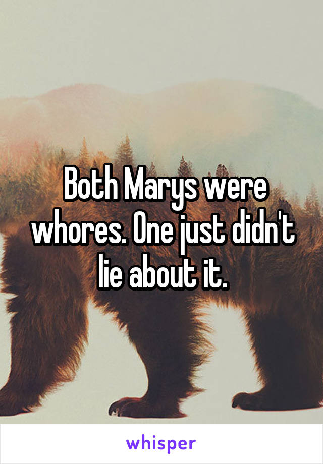  Both Marys were whores. One just didn't lie about it.