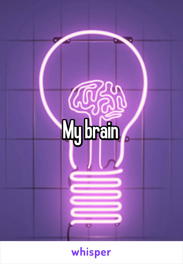 My brain 