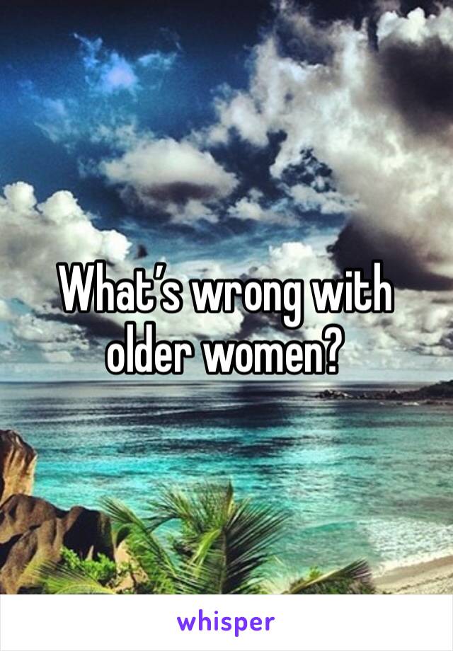 What’s wrong with older women?