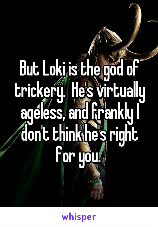 But Loki is the god of trickery.  He's virtually ageless, and frankly I don't think he's right for you. 