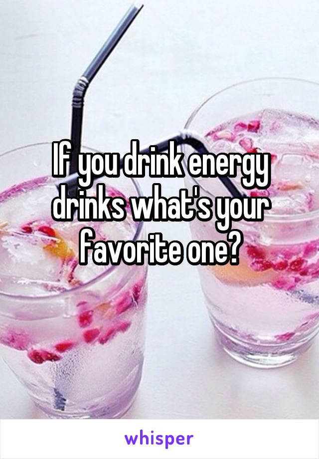 If you drink energy drinks what's your favorite one?
