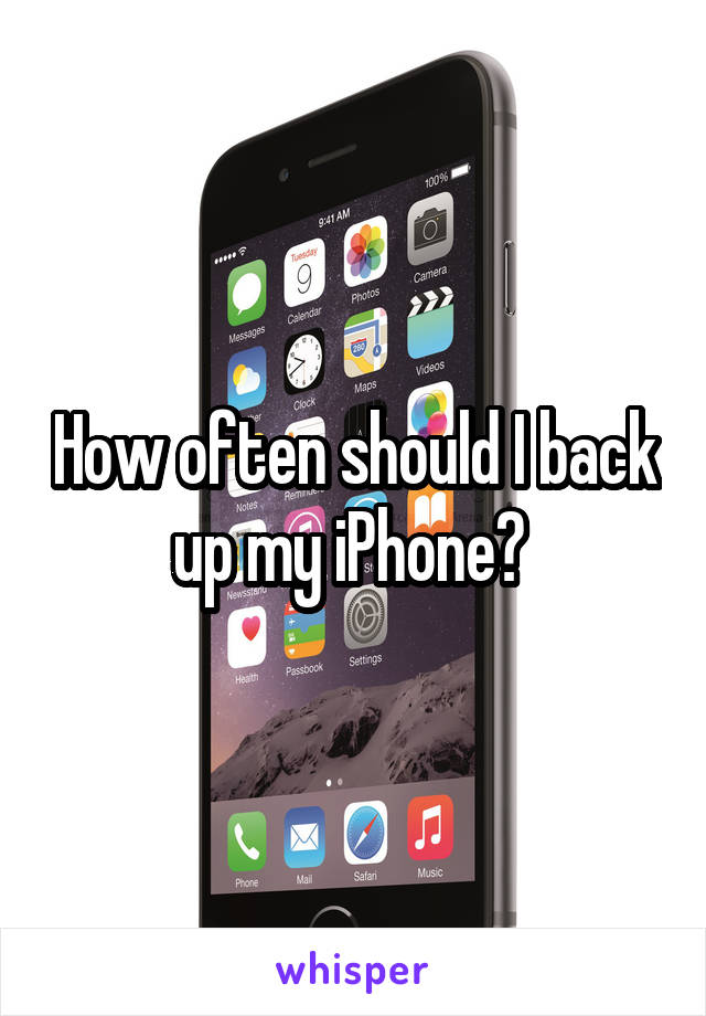 How often should I back up my iPhone? 