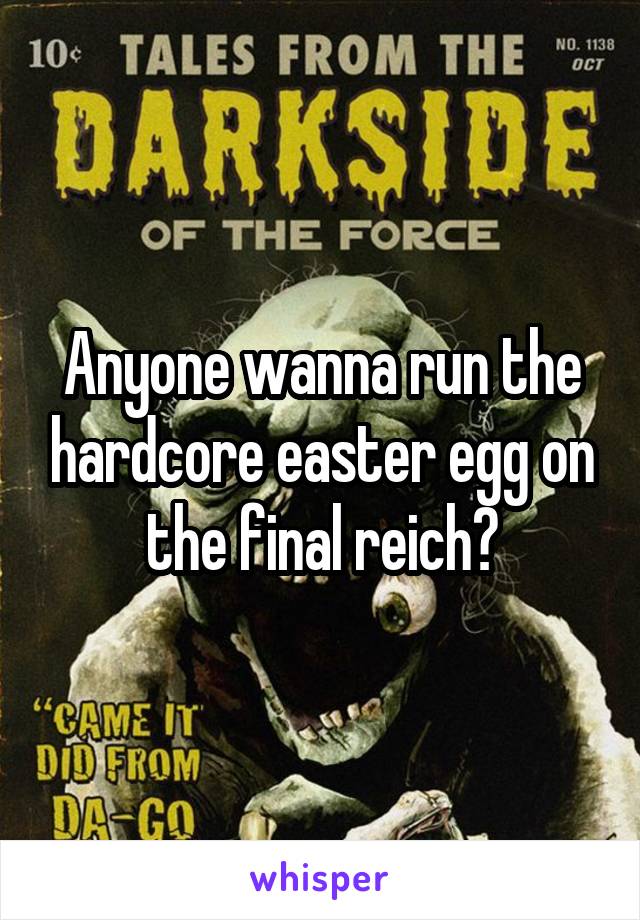 Anyone wanna run the hardcore easter egg on the final reich?
