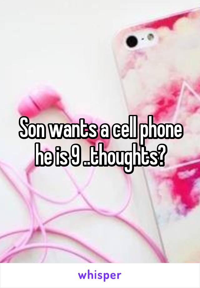 Son wants a cell phone he is 9 ..thoughts?