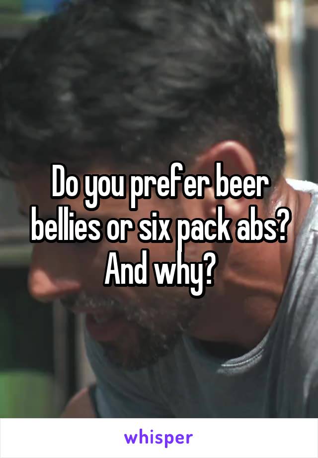 Do you prefer beer bellies or six pack abs? And why?