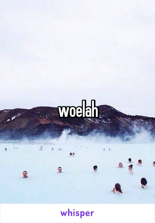 woelah