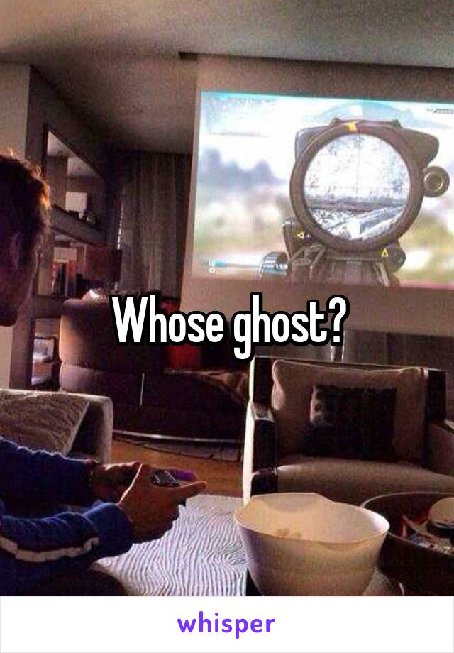 Whose ghost?