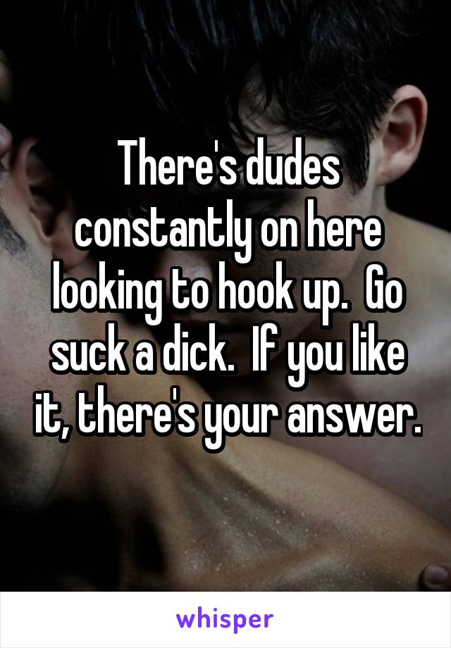 There's dudes constantly on here looking to hook up.  Go suck a dick.  If you like it, there's your answer. 